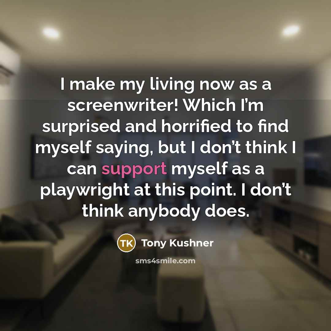 “I make my living now as a screenwriter! Which I’m…” quote by Tony Kushner