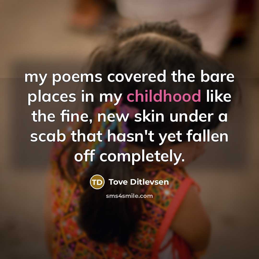 “my poems covered the bare places in my childhood like…” quote by Tove Ditlevsen