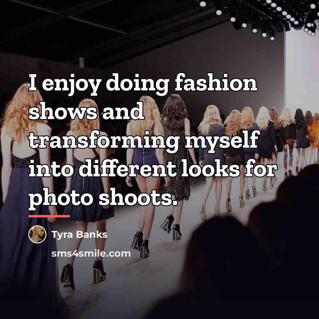 “I enjoy doing fashion shows and transforming myself into different…” quote by Tyra Banks