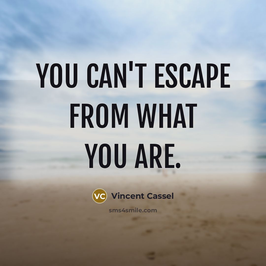 “You can't escape from what you are.…” quote by Vincent Cassel