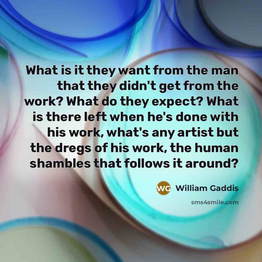 “What is it they want from the man that they…” quote by William Gaddis