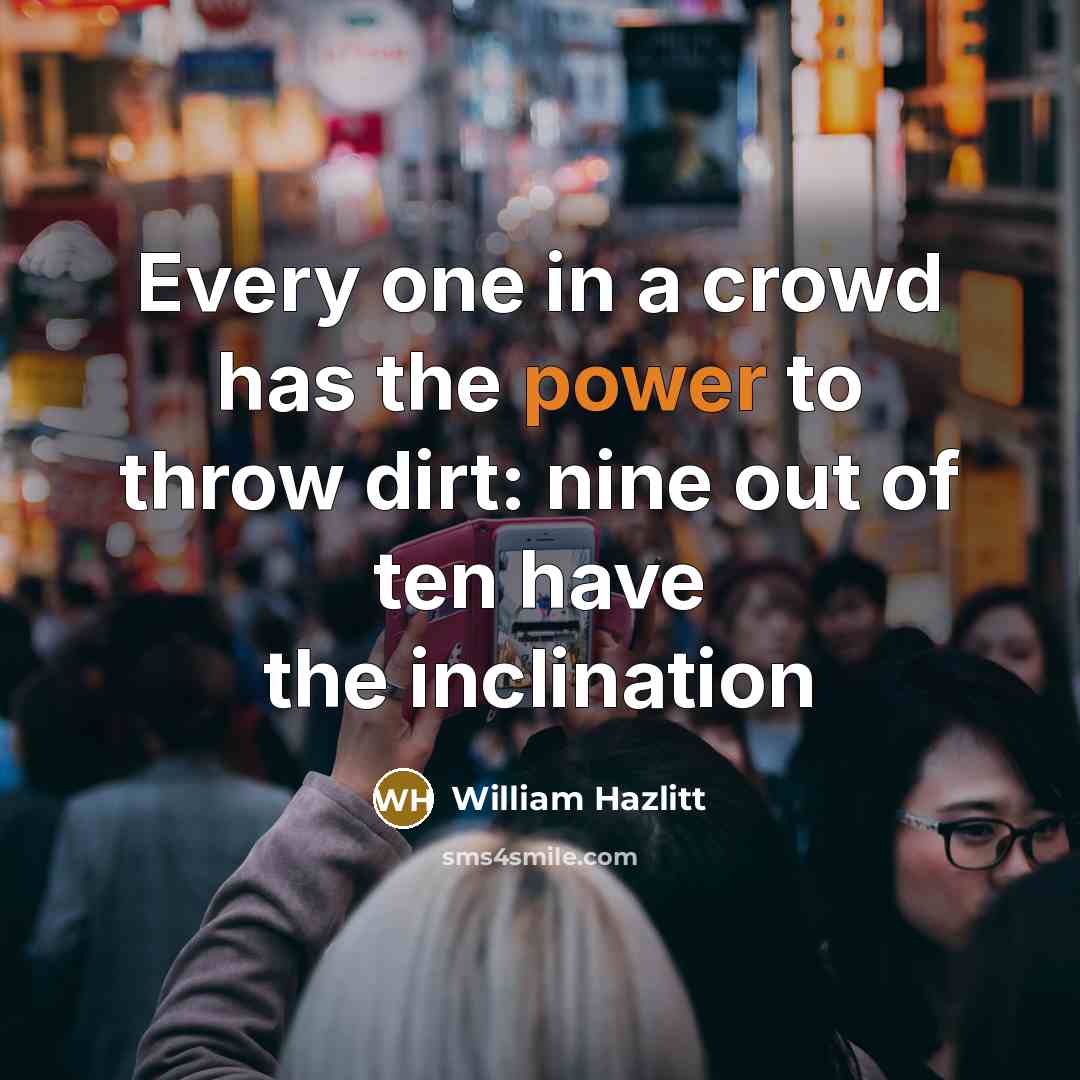“Every one in a crowd has the power to throw…” quote by William Hazlitt
