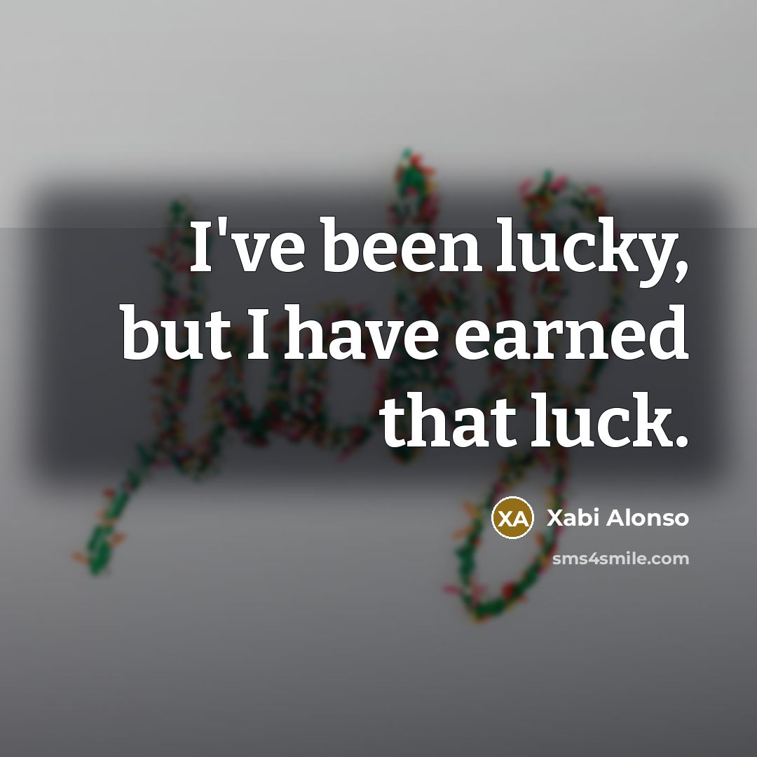 “I've been lucky, but I have earned that luck.…” quote by Xabi Alonso