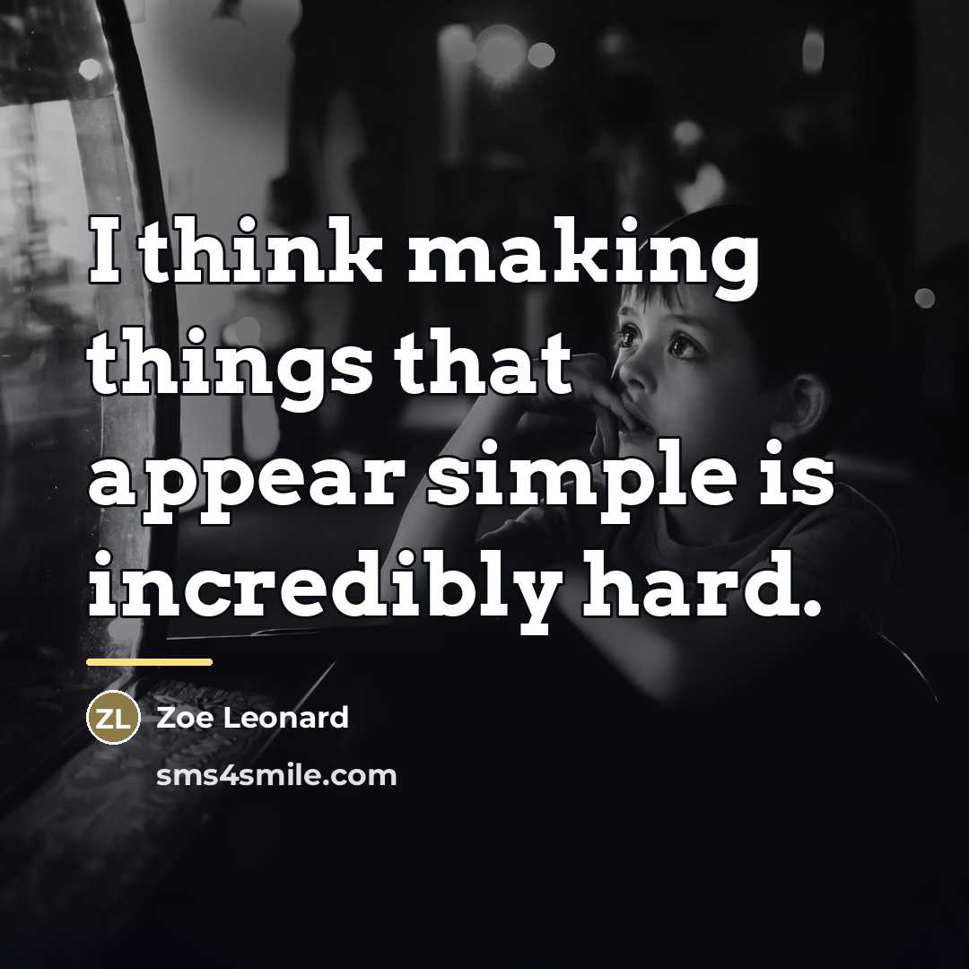 “I think making things that appear simple is incredibly hard.…” quote by Zoe Leonard