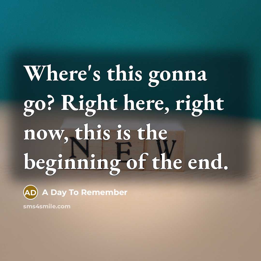 “Where's this gonna go? Right here, right now, this is…” quote by A Day To Remember