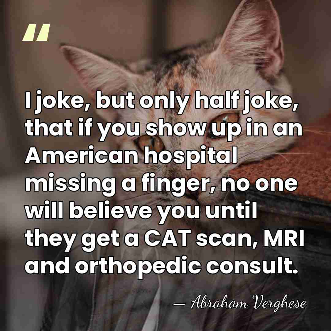 I joke, but only half joke, that if you show up in&hellip; - Abraham Verghese