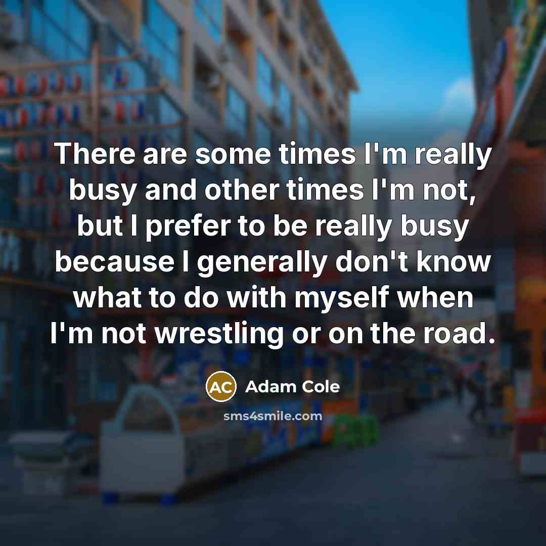 “There are some times I'm really busy and other times…” quote by Adam Cole