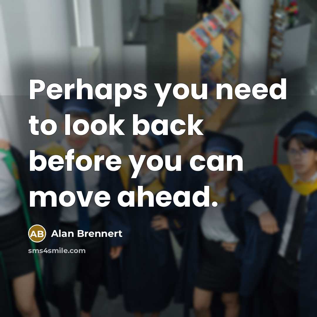 “Perhaps you need to look back before you can move…” quote by Alan Brennert