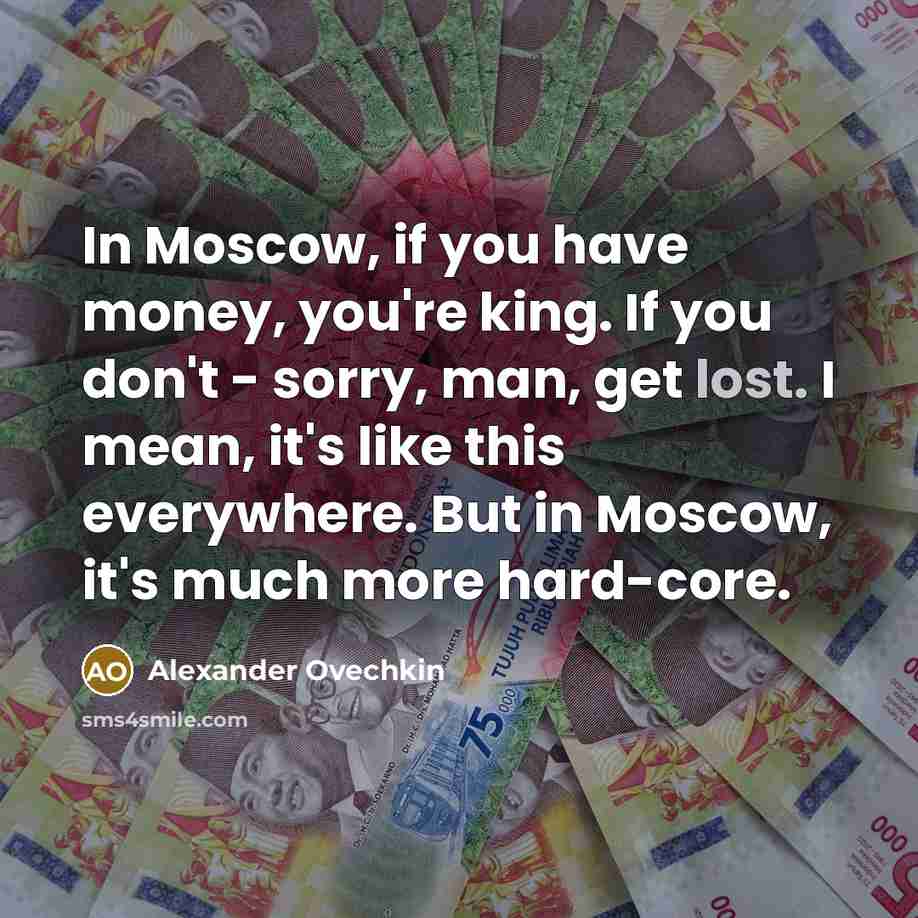 “In Moscow, if you have money, you're king. If you…” quote by Alexander Ovechkin