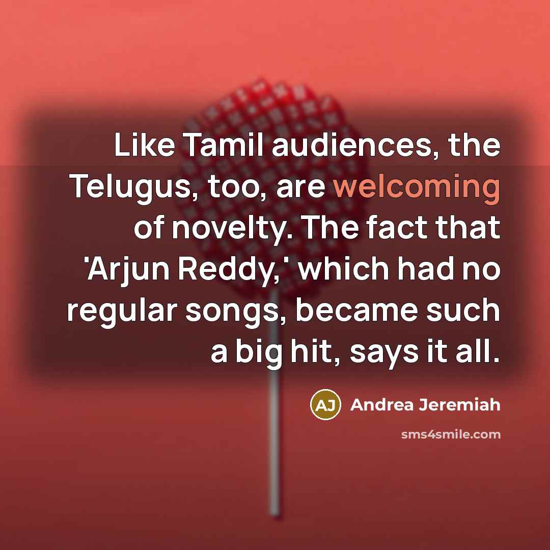 “Like Tamil audiences, the Telugus, too, are welcoming of novelty.…” quote by Andrea Jeremiah