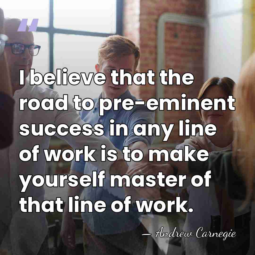 I believe that the road to pre-eminent success in any line of&hellip; - Andrew Carnegie