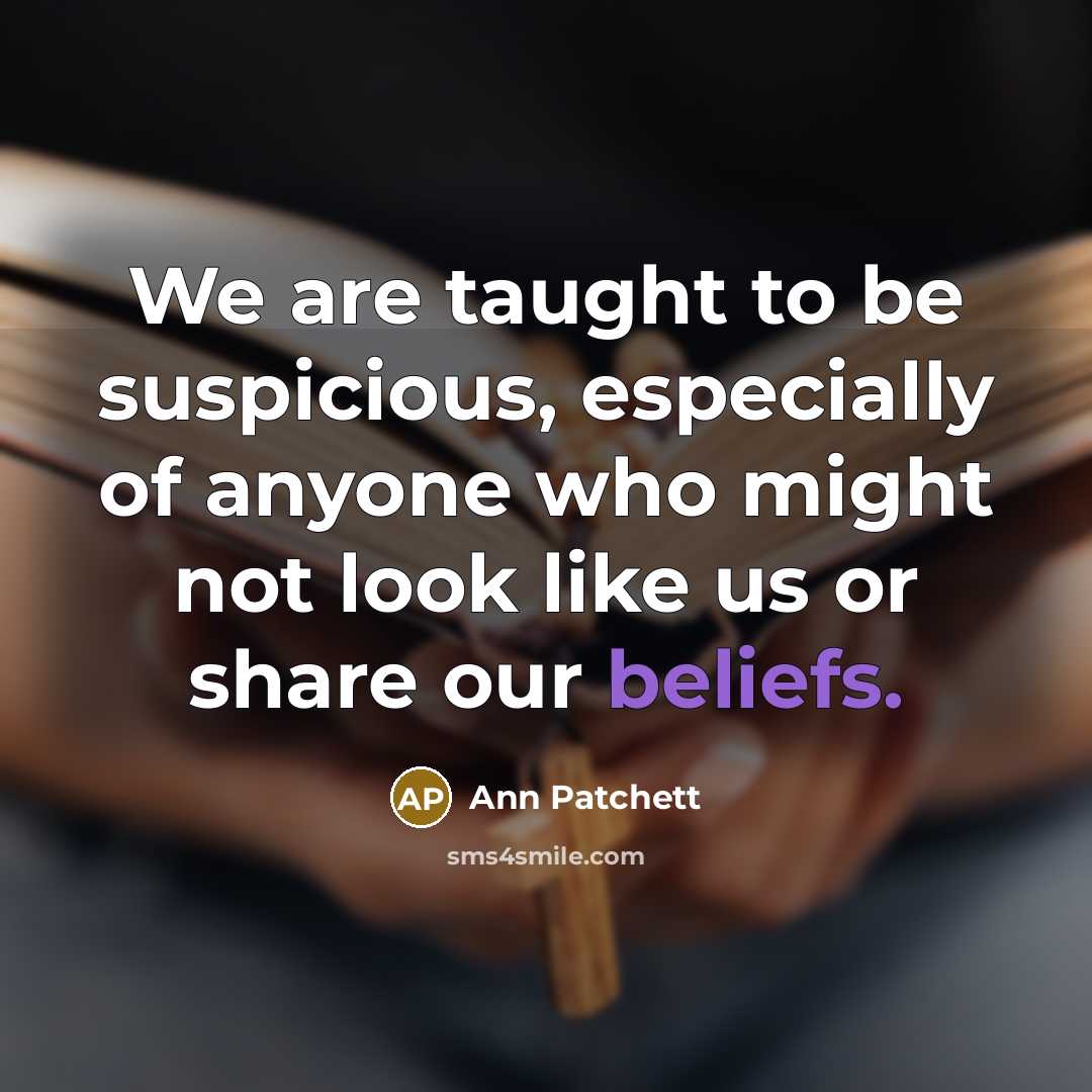 “We are taught to be suspicious, especially of anyone who…” quote by Ann Patchett