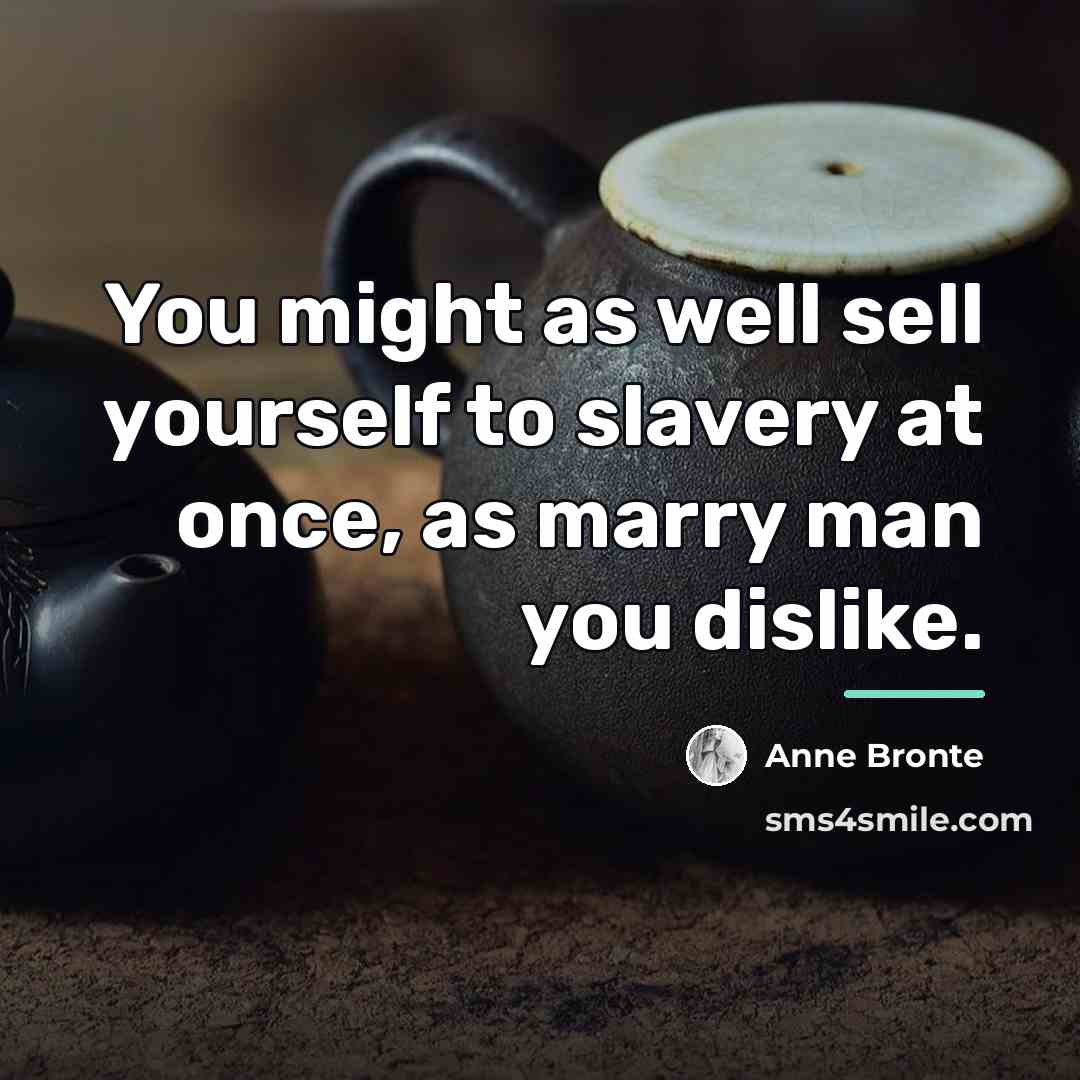 “You might as well sell yourself to slavery at once,…” quote by Anne Bronte