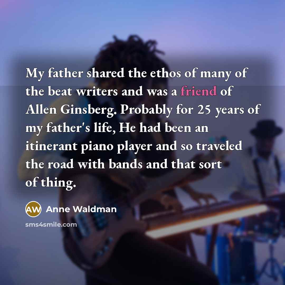 “My father shared the ethos of many of the beat…” quote by Anne Waldman