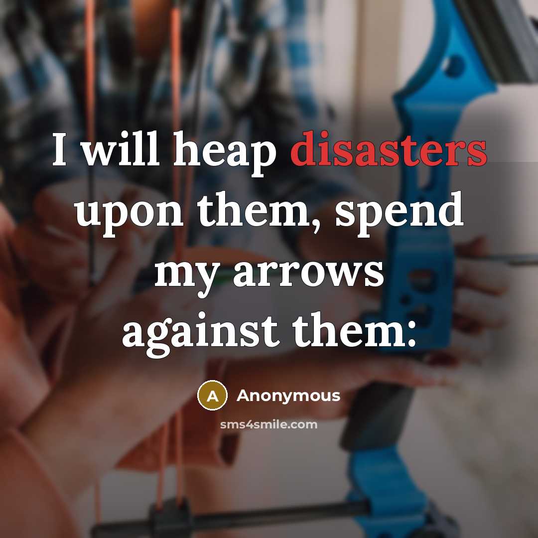 “I will heap disasters upon them, spend my arrows against them:” quote by Anonymous