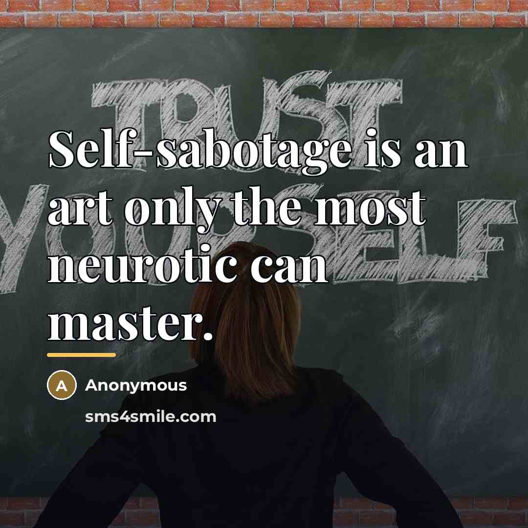 “Self-sabotage is an art only the most neurotic can master.…” quote by Anonymous