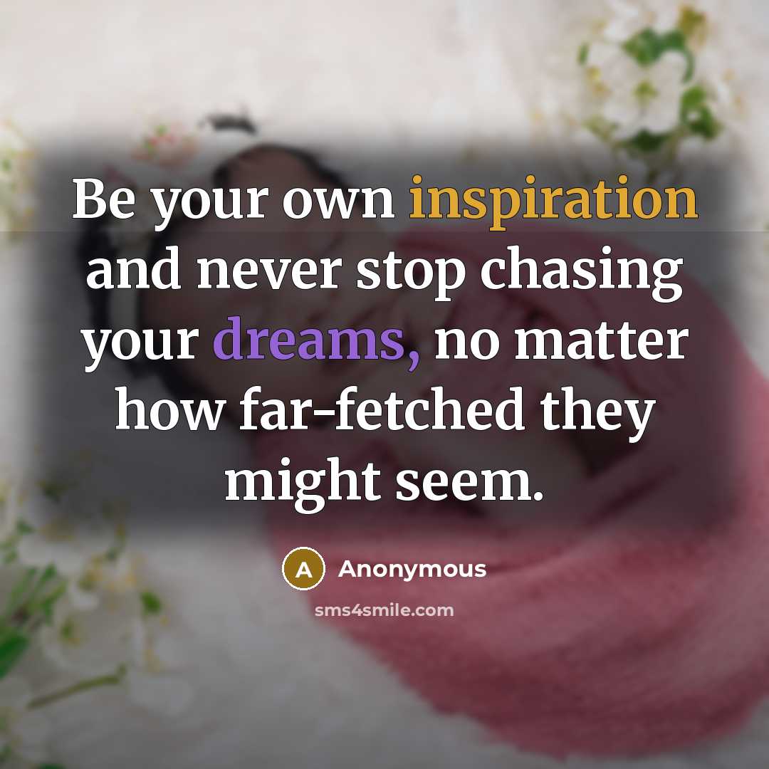 “Be your own inspiration and never stop chasing your dreams,…” quote by Anonymous