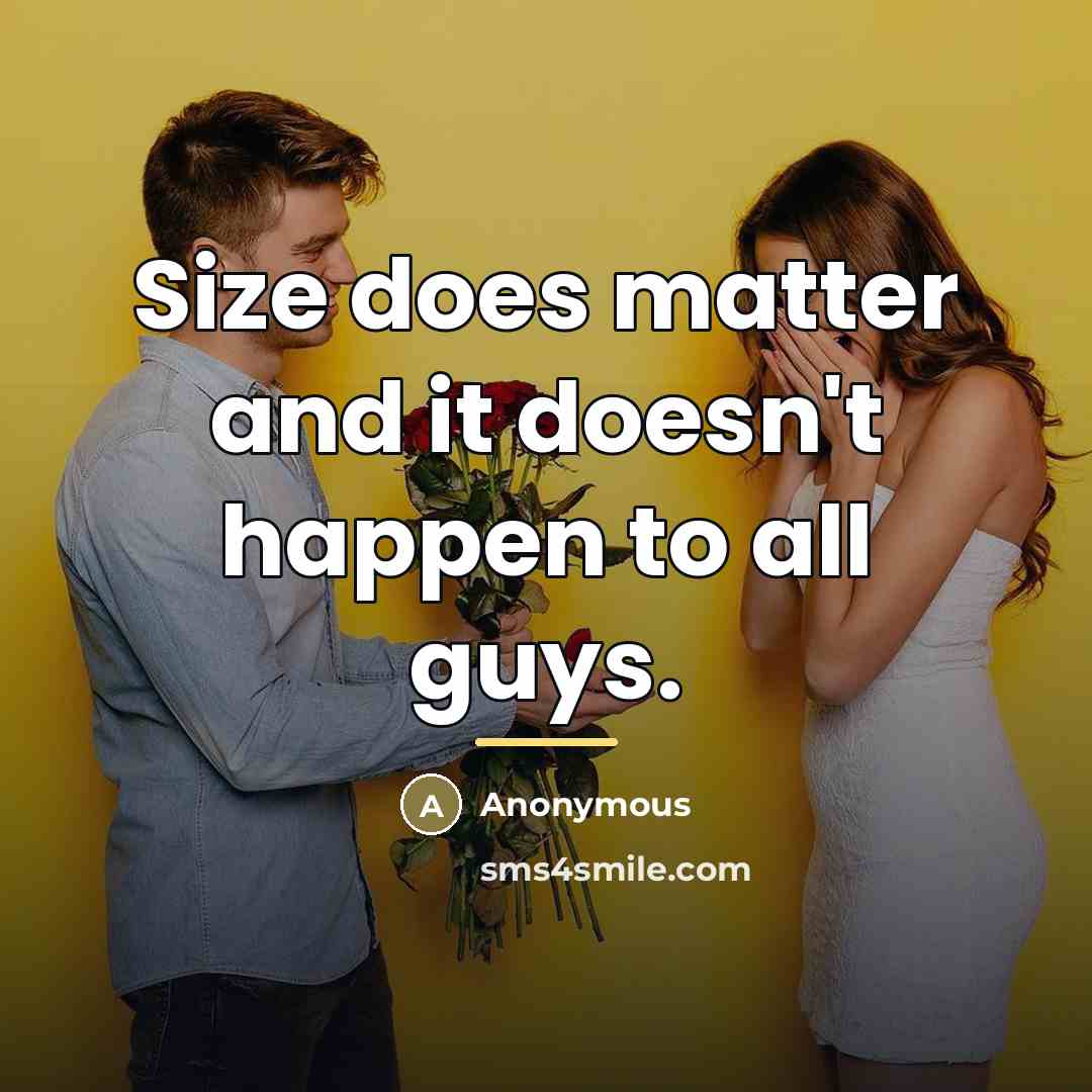 “Size does matter and it doesn't happen to all guys.…” quote by Anonymous