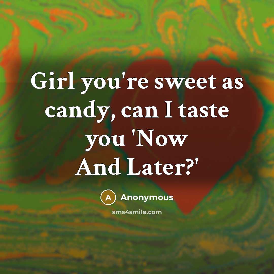 “Girl you're sweet as candy, can I taste you 'Now…” quote by Anonymous