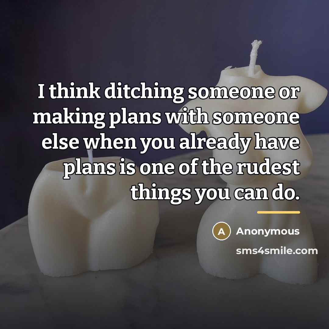 “I think ditching someone or making plans with someone else…” quote by Anonymous