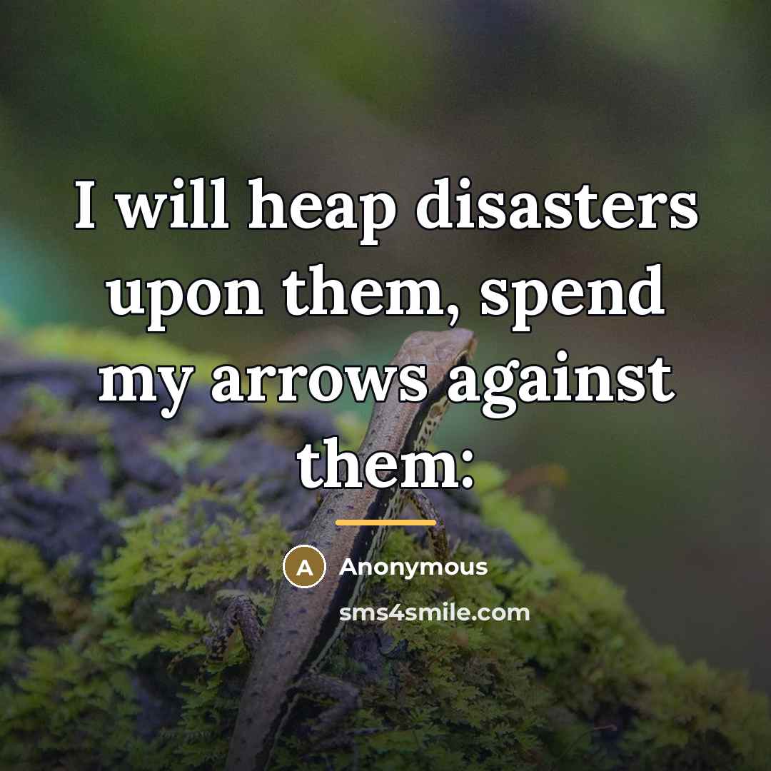 “I will heap disasters upon them, spend my arrows against…” quote by Anonymous