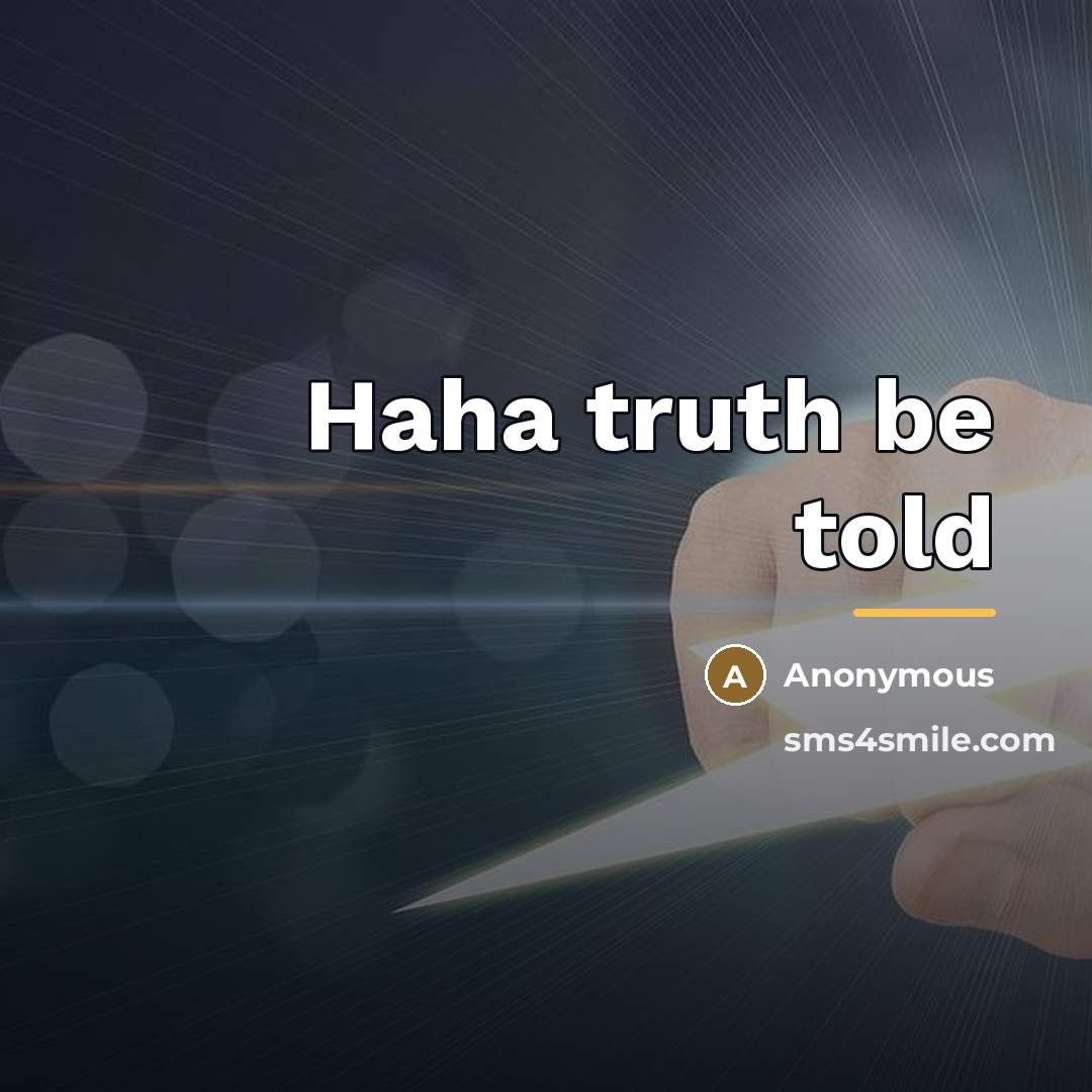 “Haha truth be told…” quote by Anonymous