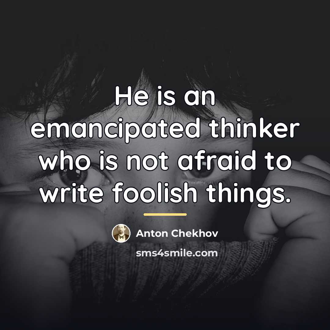 “He is an emancipated thinker who is not afraid to…” quote by Anton Chekhov