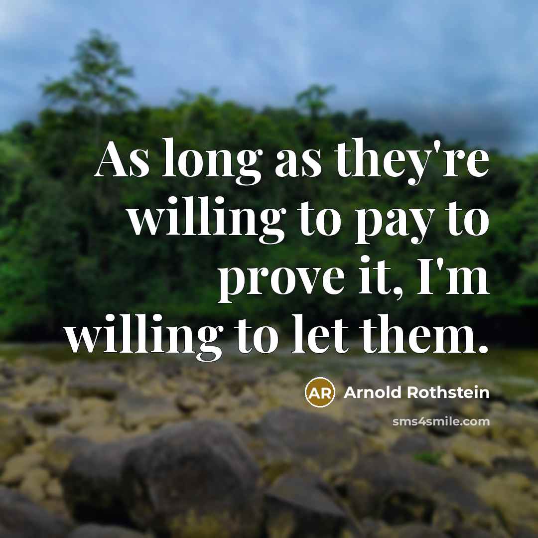 “As long as they're willing to pay to prove it,…” quote by Arnold Rothstein