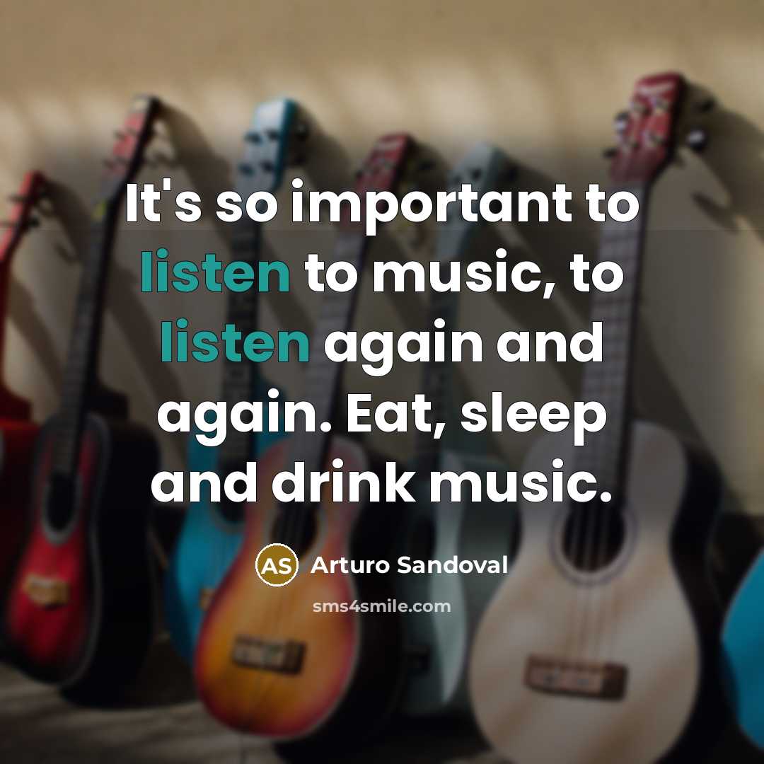 “It's so important to listen to music, to listen again…” quote by Arturo Sandoval