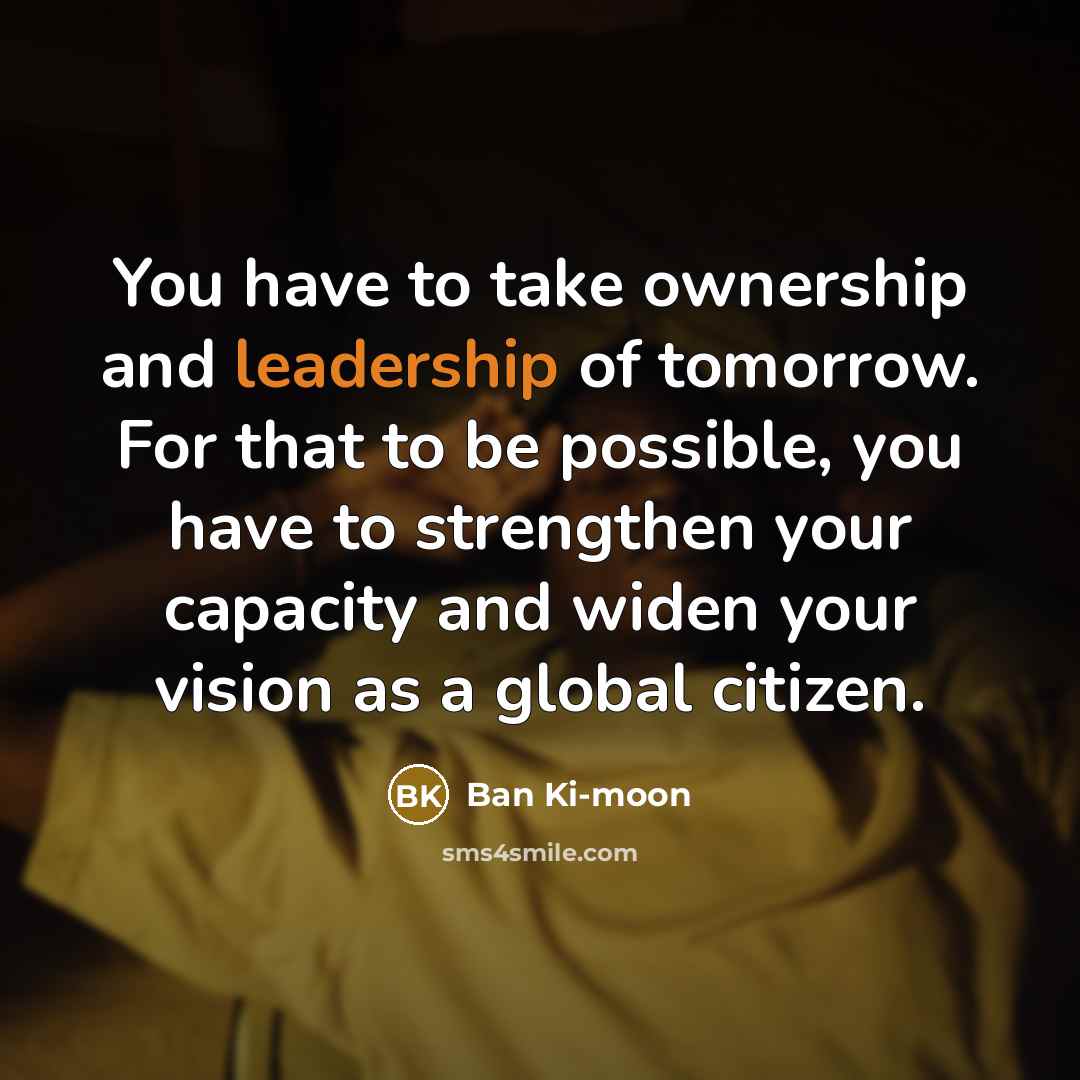 “You have to take ownership and leadership of tomorrow. For…” quote by Ban Ki-moon