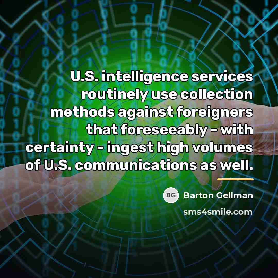 “U.S. intelligence services routinely use collection methods against foreigners that…” quote by Barton Gellman