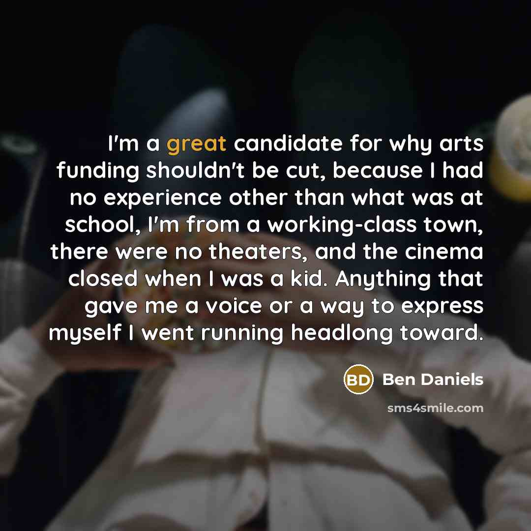 “I'm a great candidate for why arts funding shouldn't be…” quote by Ben Daniels