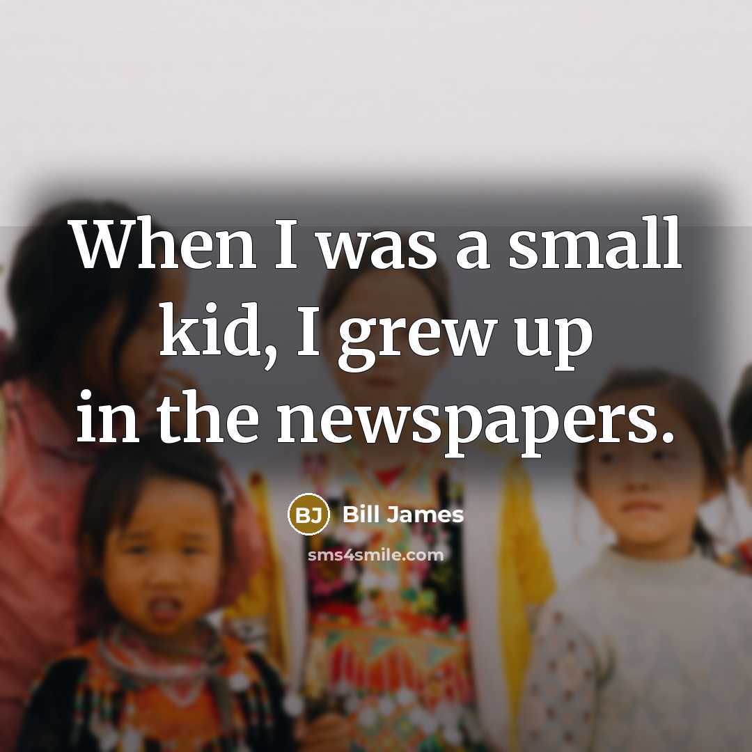 “When I was a small kid, I grew up in…” quote by Bill James