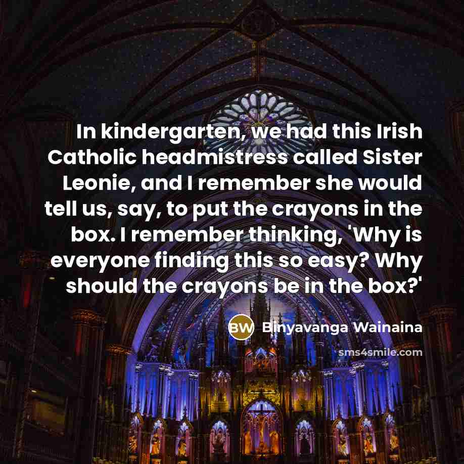 “In kindergarten, we had this Irish Catholic headmistress called Sister…” quote by Binyavanga Wainaina