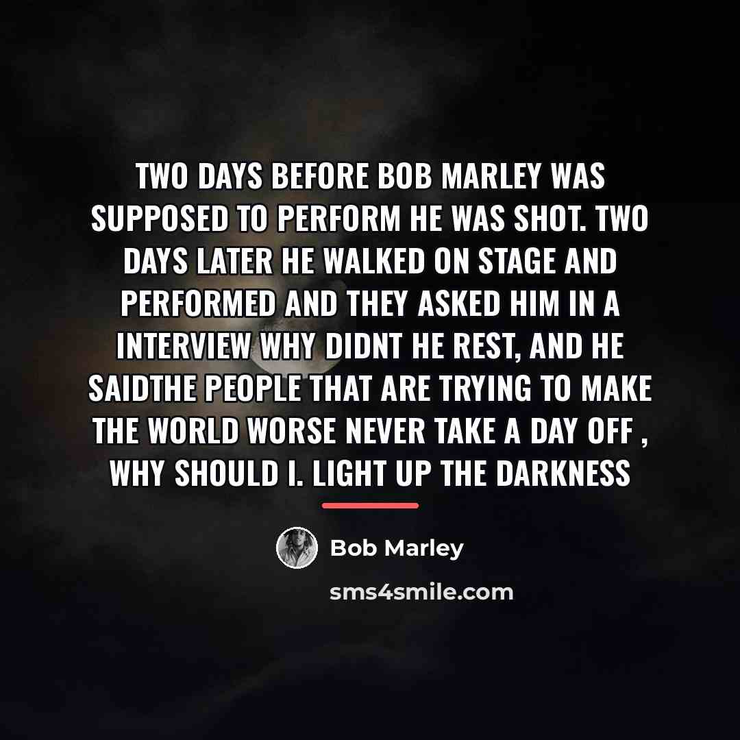 “Two days before bob marley was supposed to perform he…” quote by Bob Marley