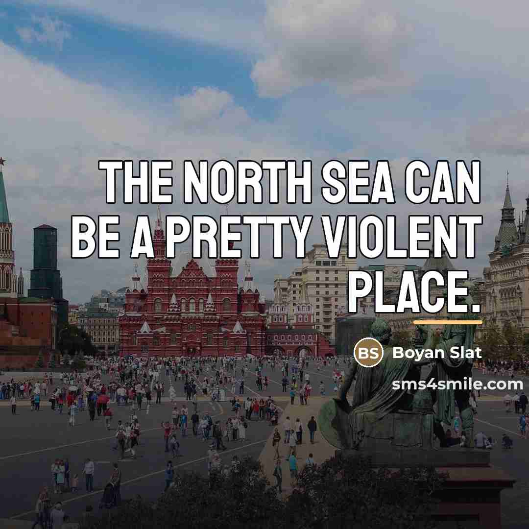 “The North Sea can be a pretty violent place.…” quote by Boyan Slat