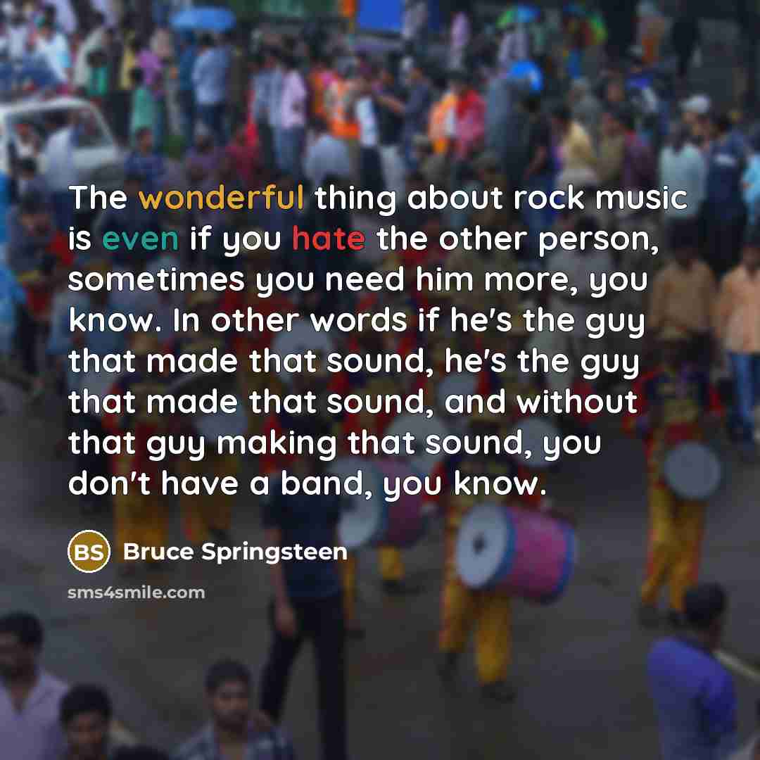 “The wonderful thing about rock music is even if you…” quote by Bruce Springsteen