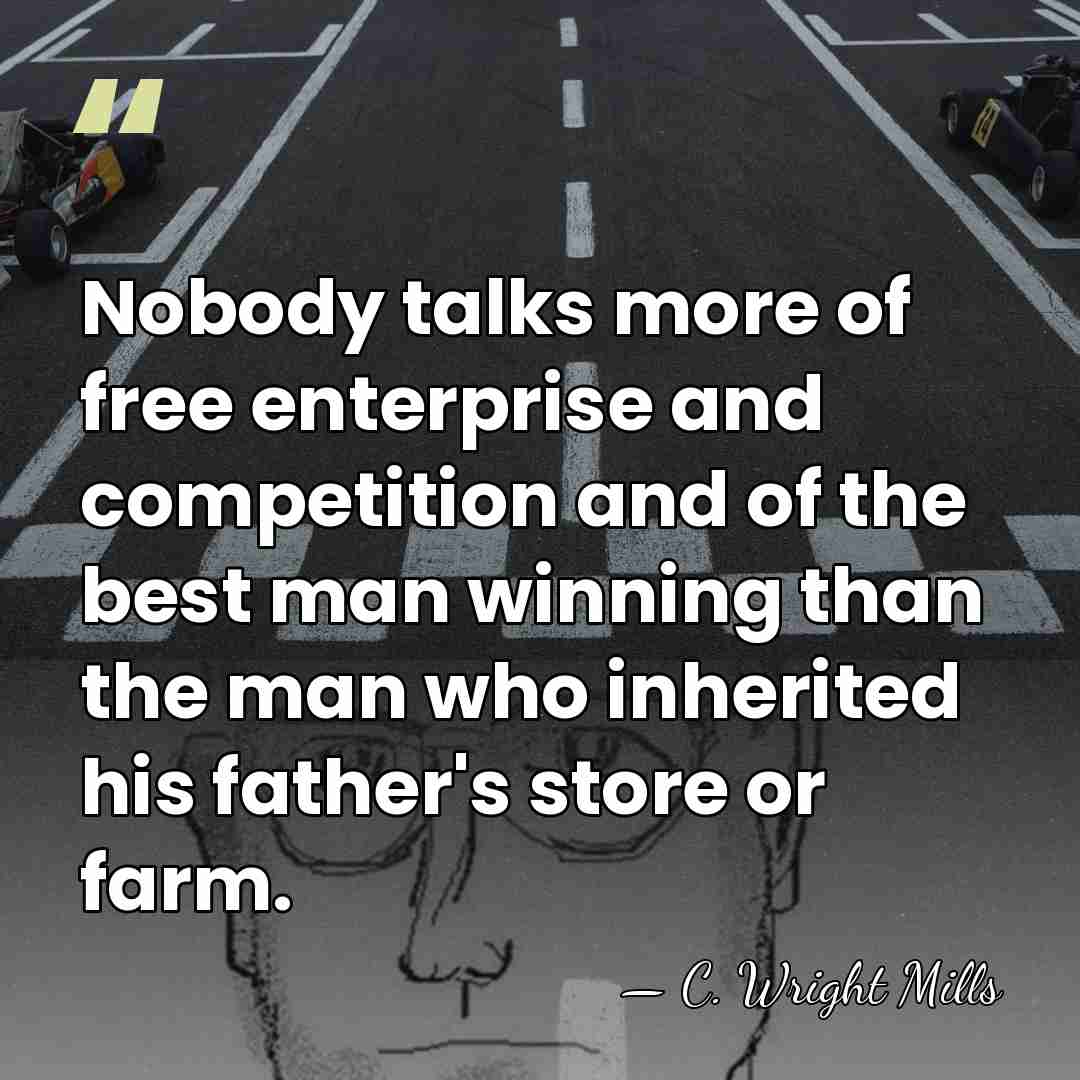 Nobody talks more of free enterprise and competition and of the best&hellip; - C. Wright Mills