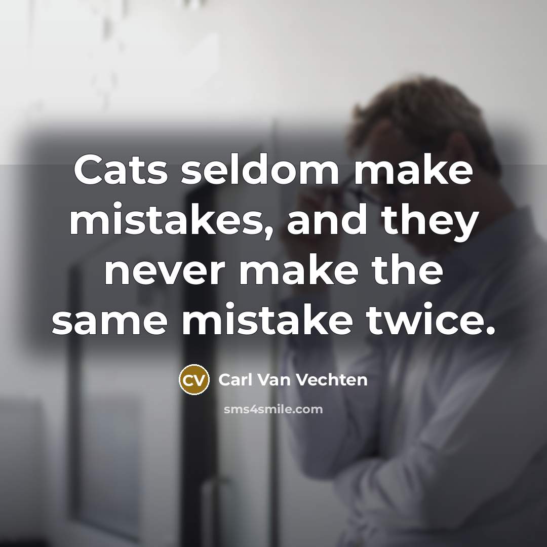 “Cats seldom make mistakes, and they never make the same…” quote by Carl Van Vechten