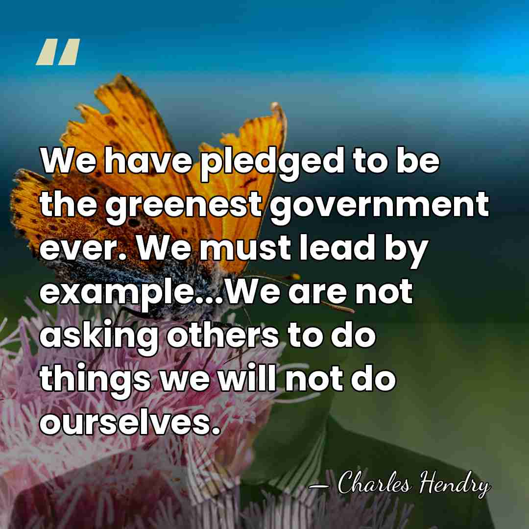 We have pledged to be the greenest government ever. We must lead&hellip; - Charles Hendry