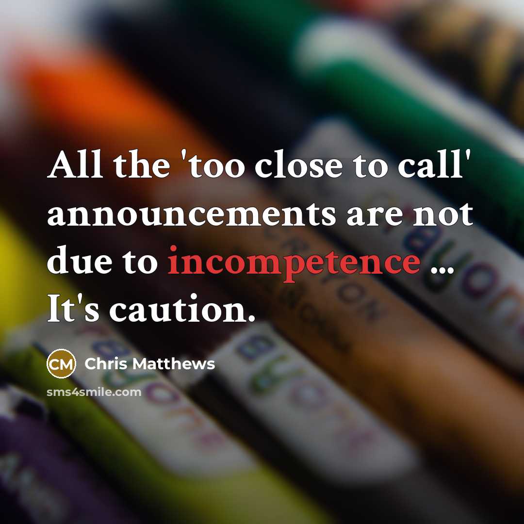 “All the 'too close to call' announcements are not due…” quote by Chris Matthews
