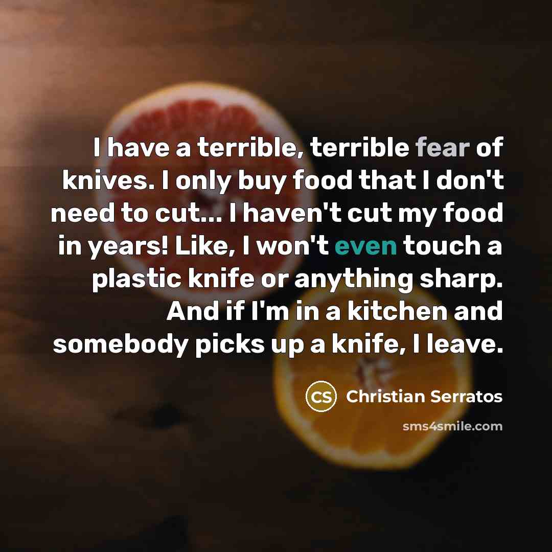 “I have a terrible, terrible fear of knives. I only…” quote by Christian Serratos