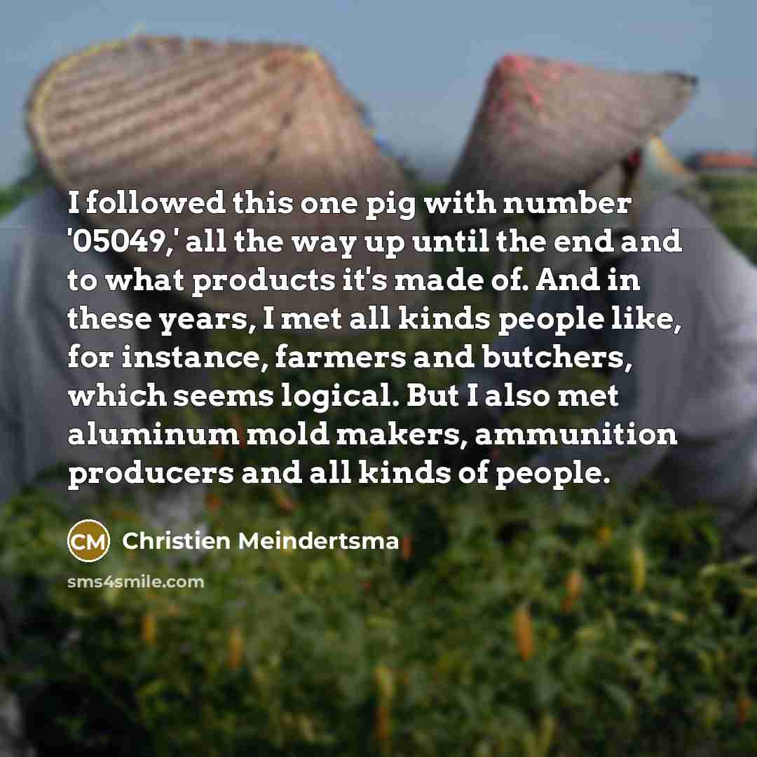 “I followed this one pig with number '05049,' all the…” quote by Christien Meindertsma