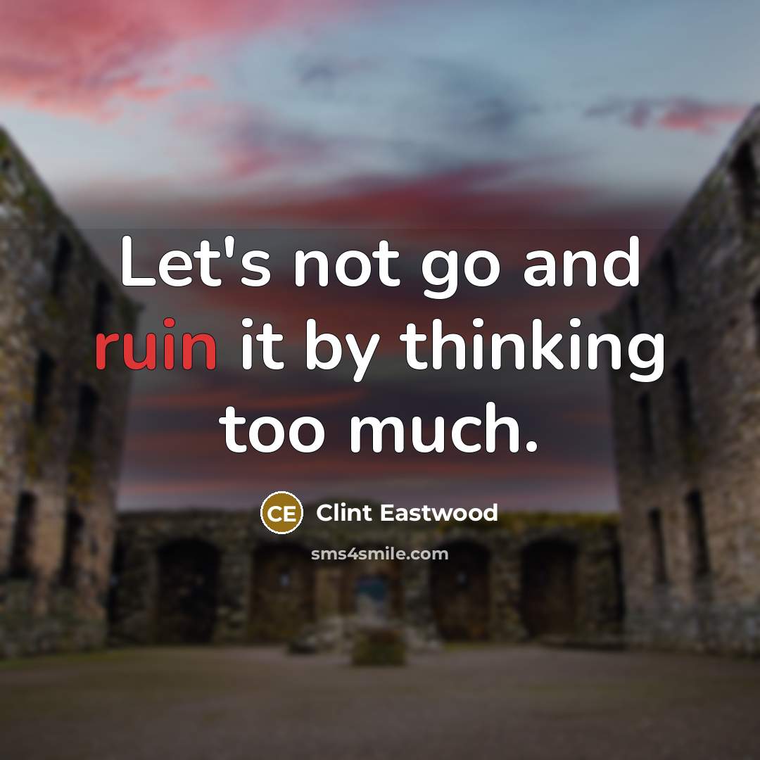 “Let's not go and ruin it by thinking too much.…” quote by Clint Eastwood