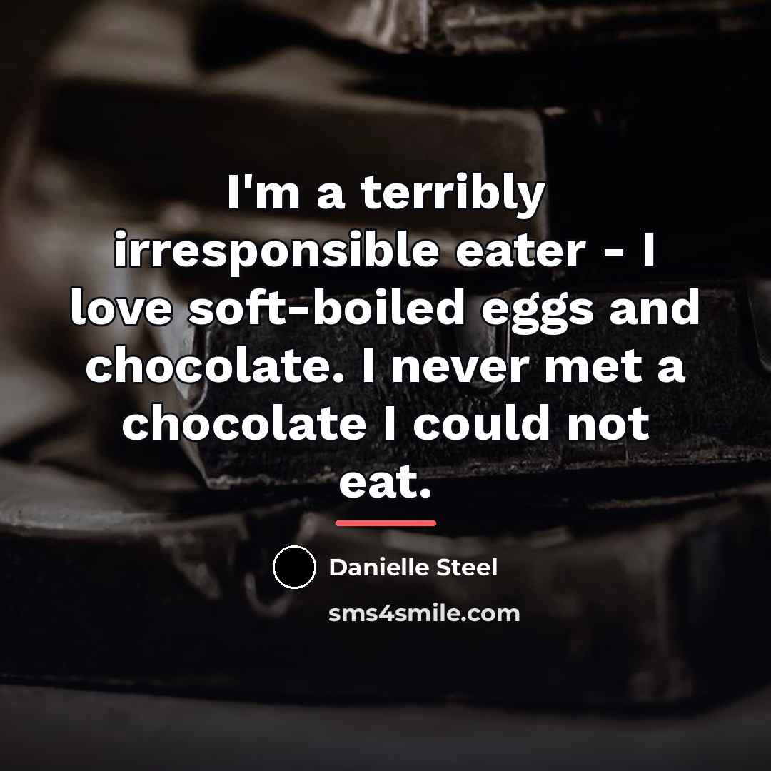 “I'm a terribly irresponsible eater - I love soft-boiled eggs…” quote by Danielle Steel