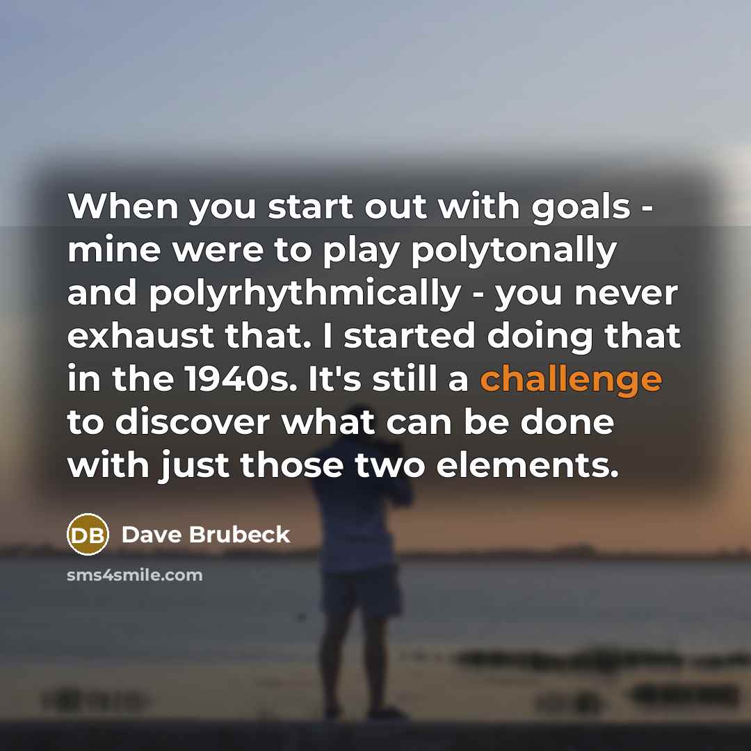 “When you start out with goals - mine were to…” quote by Dave Brubeck