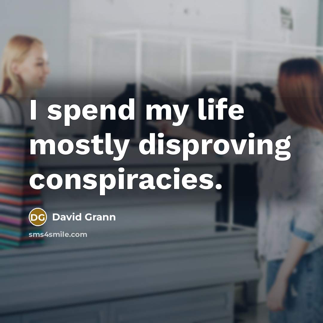 “I spend my life mostly disproving conspiracies.…” quote by David Grann