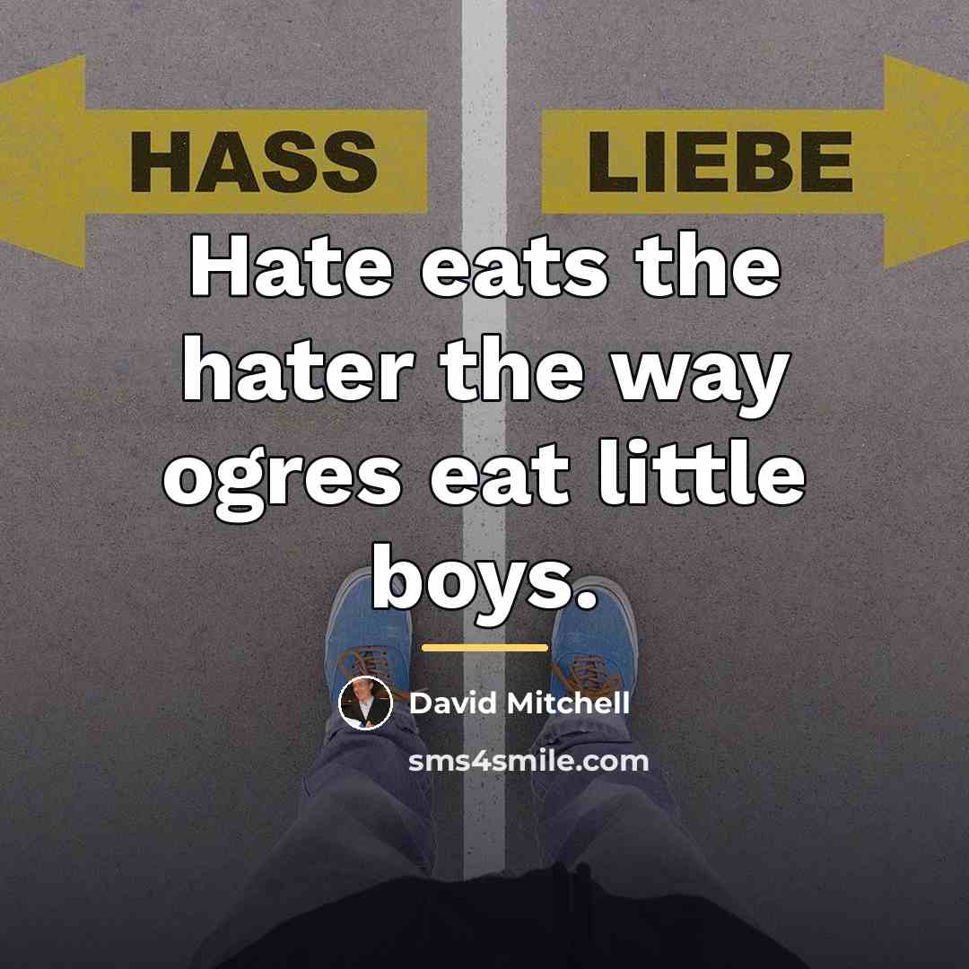 “Hate eats the hater the way ogres eat little boys.…” quote by David Mitchell