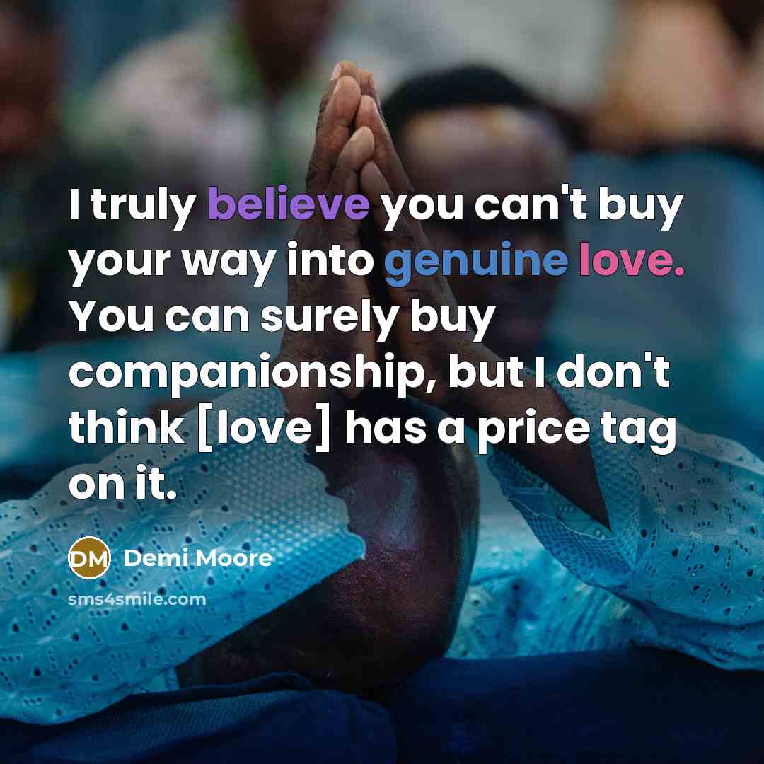 “I truly believe you can't buy your way into genuine…” quote by Demi Moore