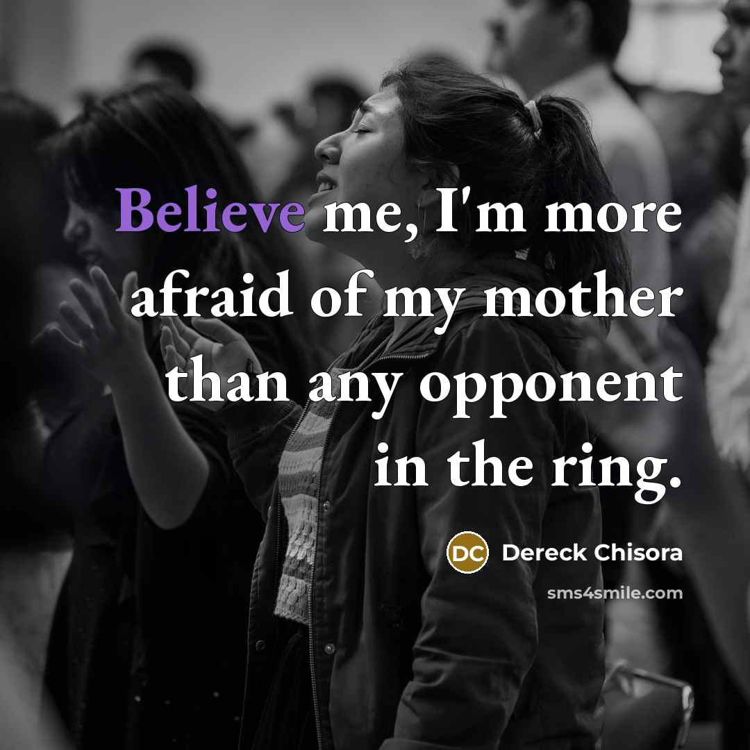 “Believe me, I'm more afraid of my mother than any…” quote by Dereck Chisora